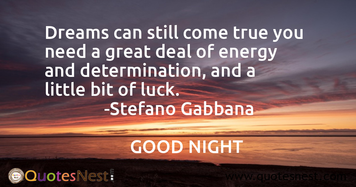 Dreams can still come true you need a great deal of energy and determination, and a little bit of luck.